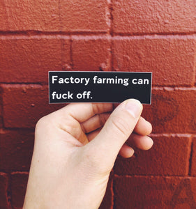 "Factory farming can fuck off." - Black Sticker